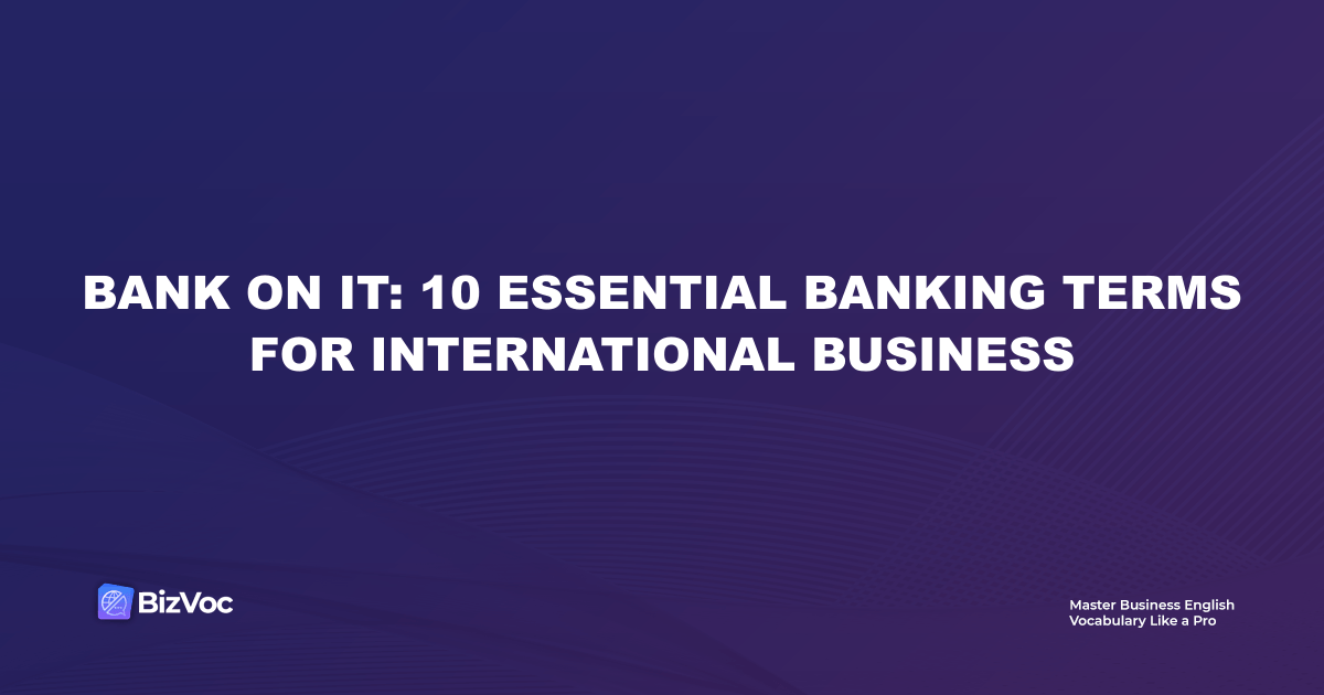 Bank on It: 10 Essential Banking Terms for International Business