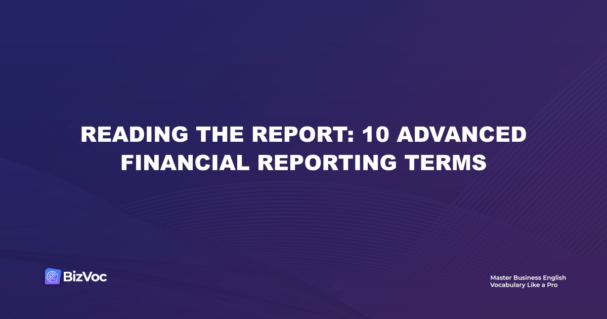Reading the Report: 10 Advanced Financial Reporting Terms