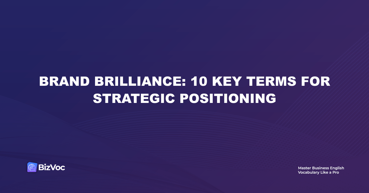 Brand Brilliance: 10 Key Terms for Strategic Positioning