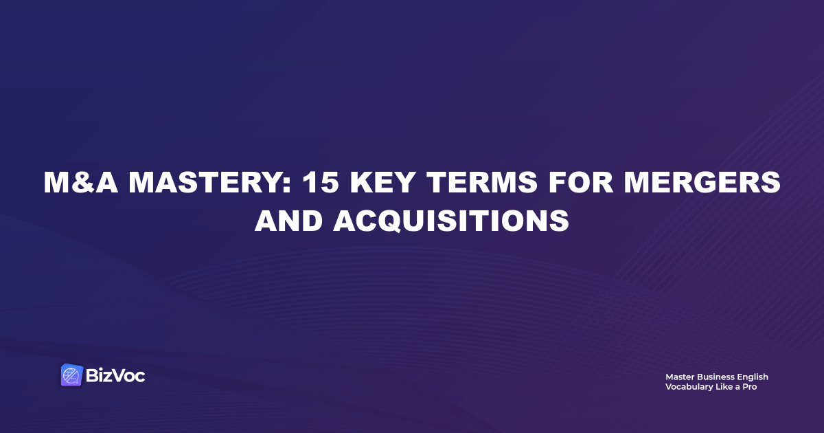 M&A Mastery: 15 Key Terms for Mergers and Acquisitions