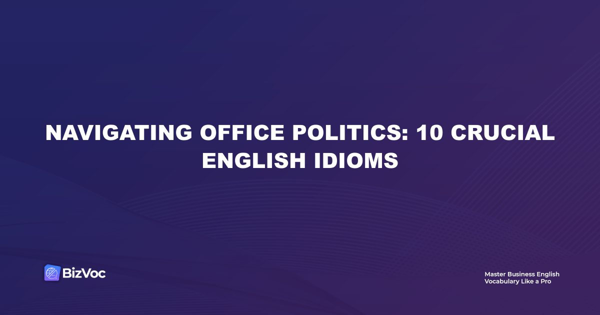 Navigating Office Politics: 10 Crucial English Idioms