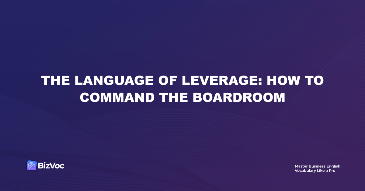 The Language of Leverage: How to Command the Boardroom