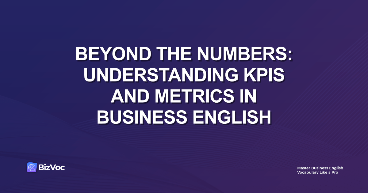 Beyond the Numbers: Understanding KPIs and Metrics in Business English
